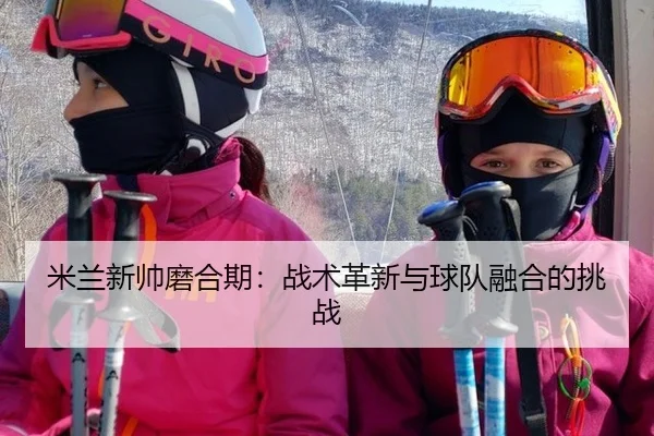 mi-lan-xin-shuai-mo-he-qi-zhan-shu-ge-xin-yu-qiu-dui-rong-he-de-tiao-zhan-2-406.jpg